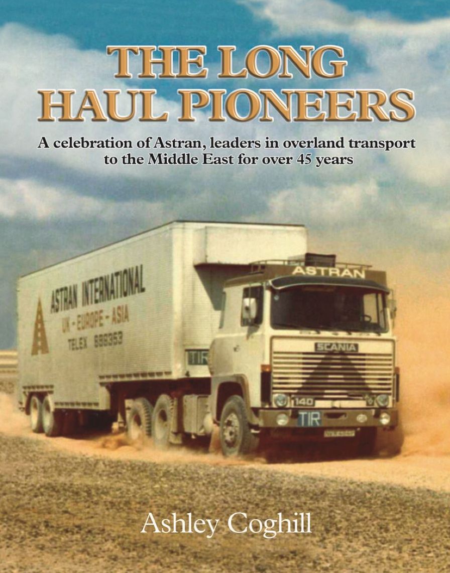 The Long Haul Pioneers: A Celebration of Astran, Leaders in Overland Transport to the Middle East for over 45 Years