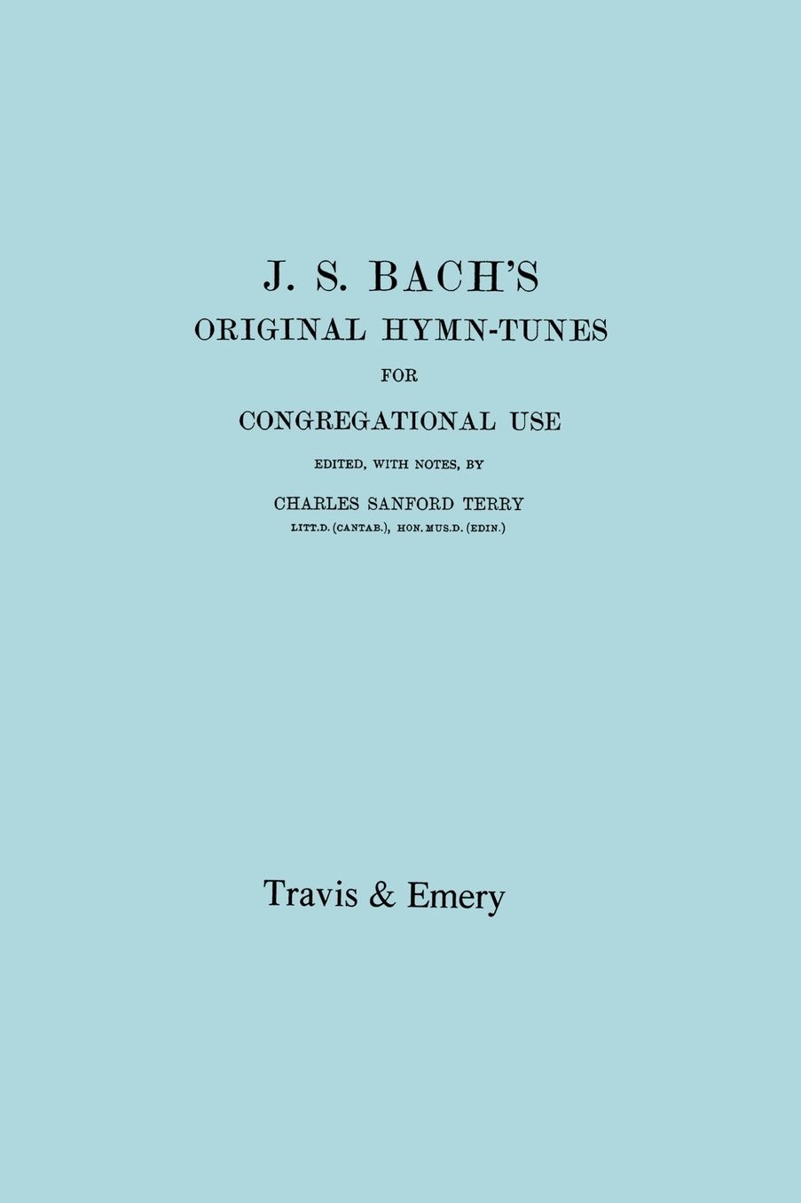 J.S. Bach's Original Hymn-Tunes For Congregational Use. (Facsimile 1922).