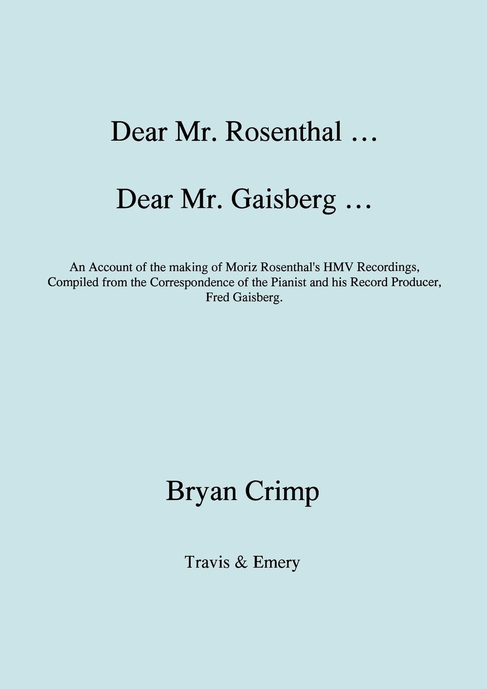 Dear Mr. Rosenthal ... Dear Mr. Gaisberg ... An Account Of The Making Of Moriz Rosenthal's Hmv Recordings, Compiled From The Correspondence Of The Pianist And His Record Producer, Fred Gaisberg.