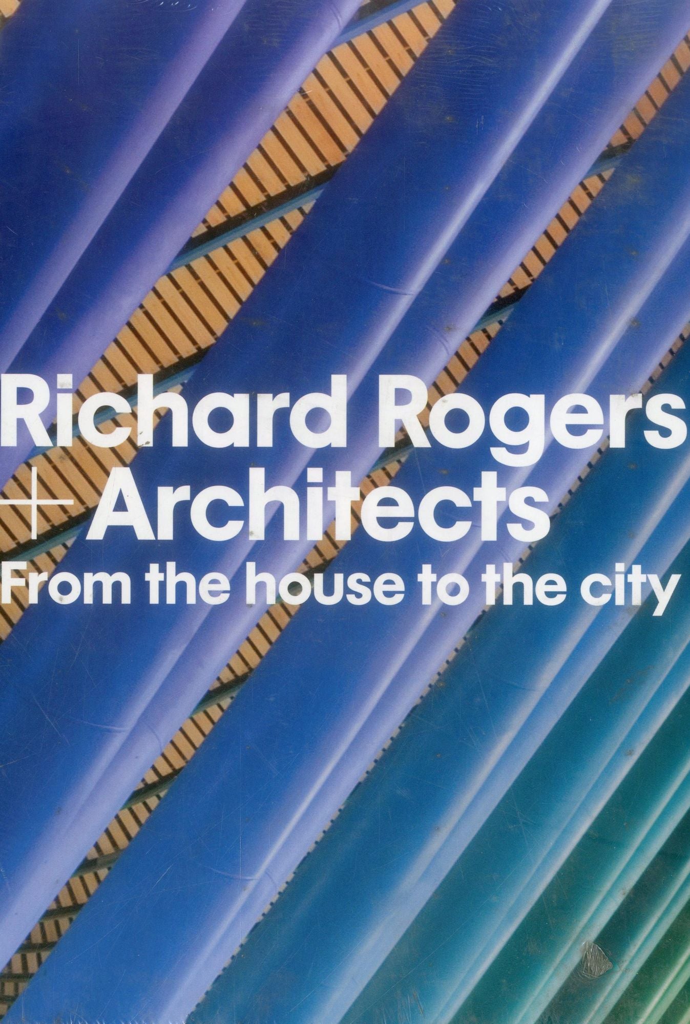 Richard Rogers and Architects: From the House to the City