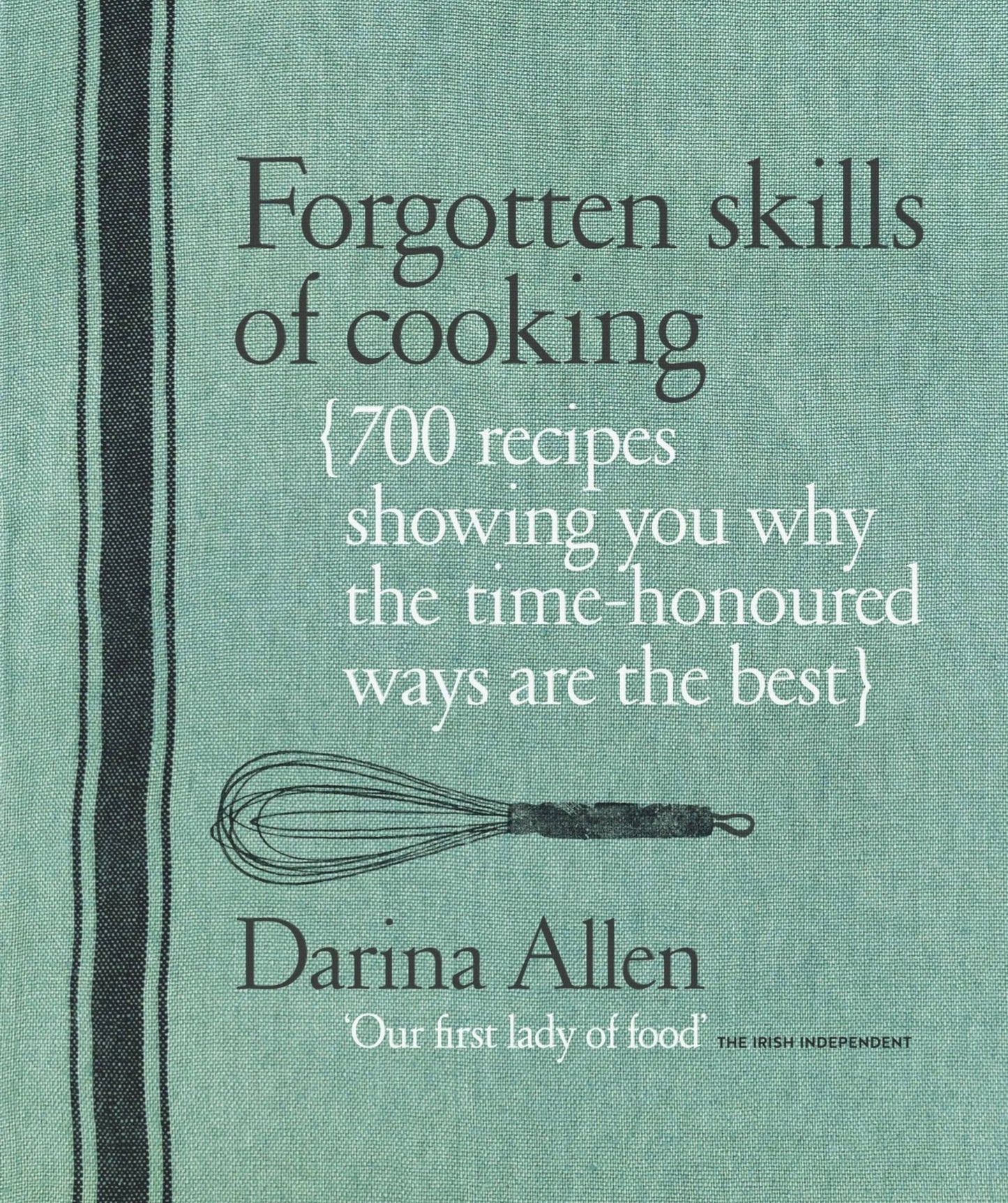 Forgotten Skills of Cooking: The Time-Honored Ways Are the Best--Over 700 Recipes Show You Why