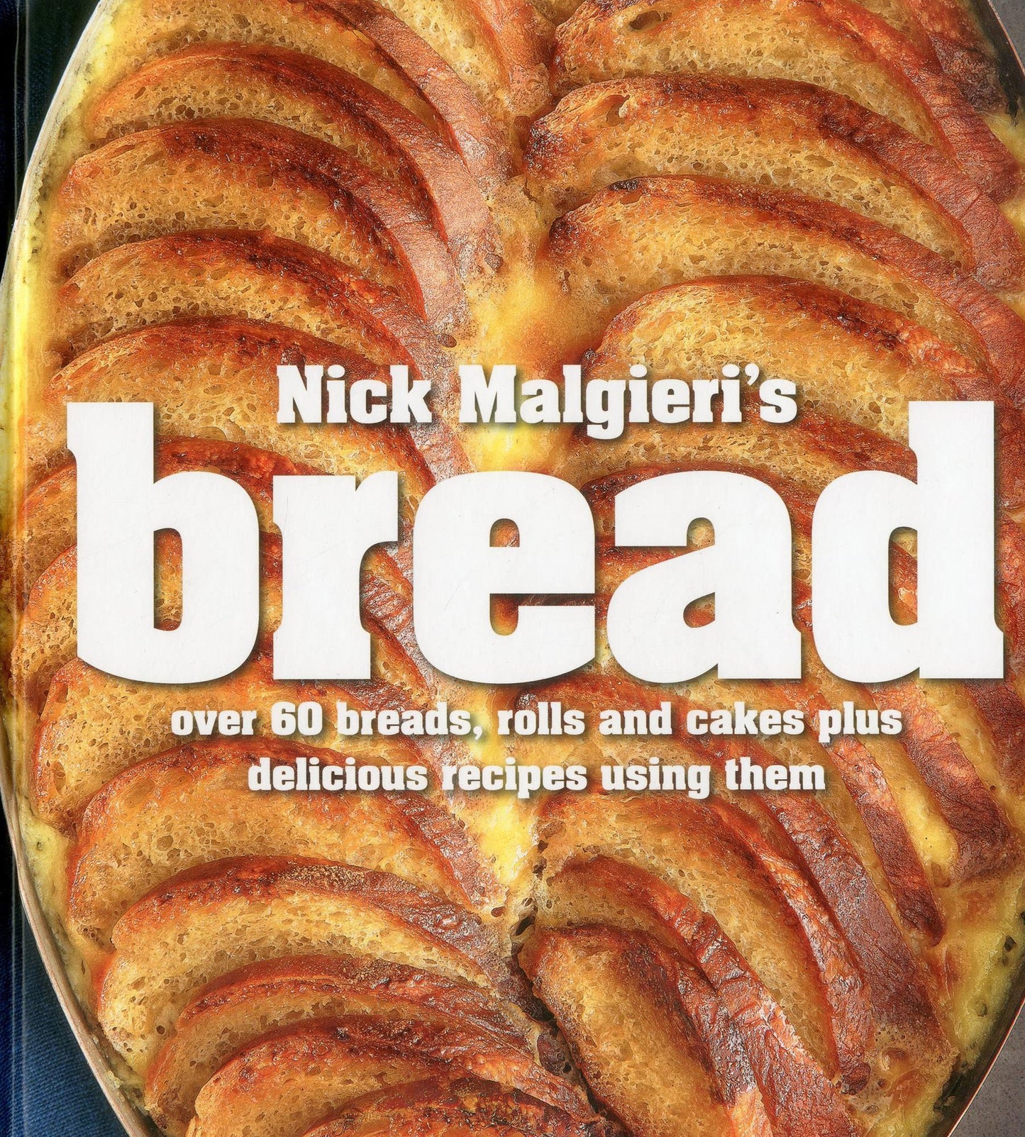 Nick Malgieri's Bread: Over 60 Breads, Rolls and Cakes plus Delicious Recipes Using Them