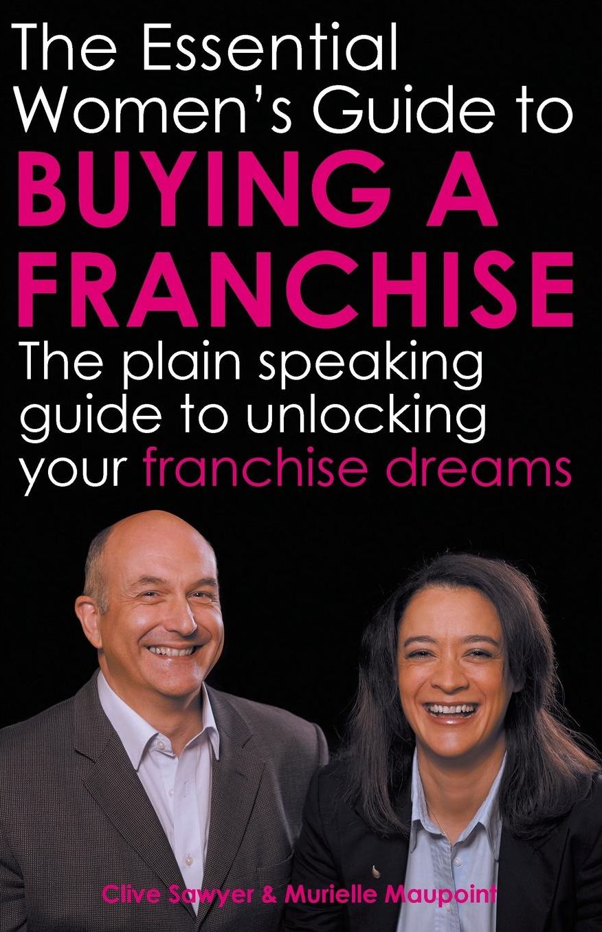 The Essential Women's Guide to Buying a Franchise: The Plain Speaking Guide to Unlocking Your Franchise Dreams