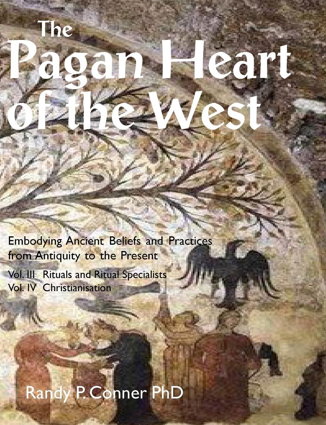 The Pagan Heart of the West: Vol. III Rituals and Ritual Specialists, Vol IV Christianisation