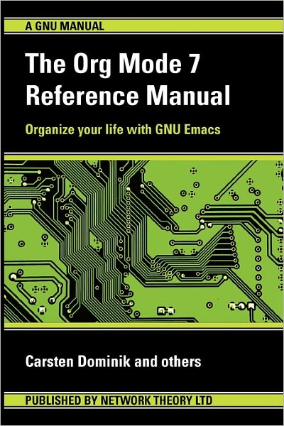 The Org Mode 7 Reference Manual - Organize Your Life With Gnu Emacs