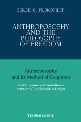 Anthroposophy and the Philosophy of Freedom : Anthroposophy and Its Method of Cognition, the Christological and Cosmic-Human Dimension of the Philosophy of Freedom