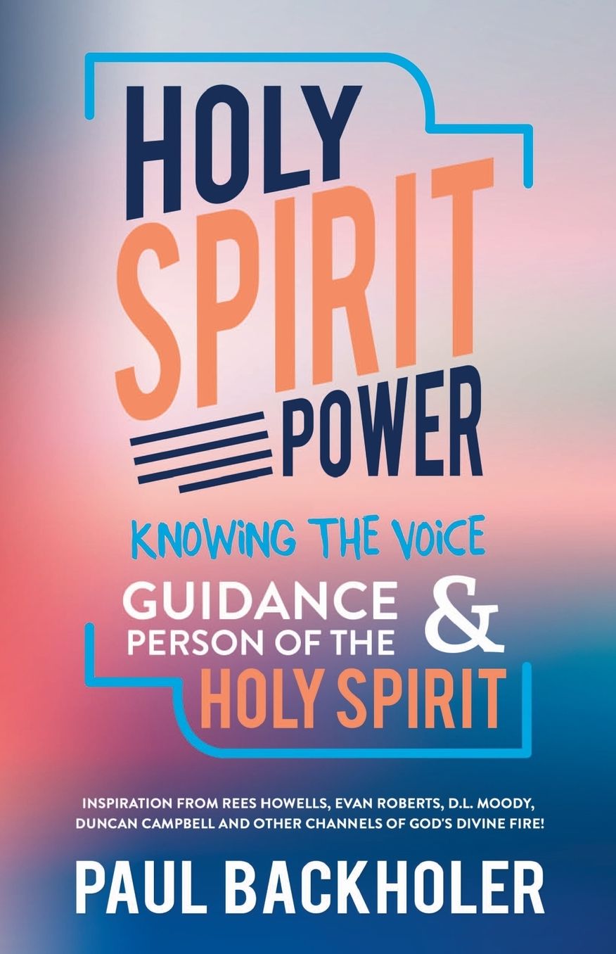 Holy Spirit Power, Knowing the Voice, Guidance and Person of the Holy Spirit: Inspiration from Rees Howells, Evan Roberts, D.L. Moody, Duncan Campbell