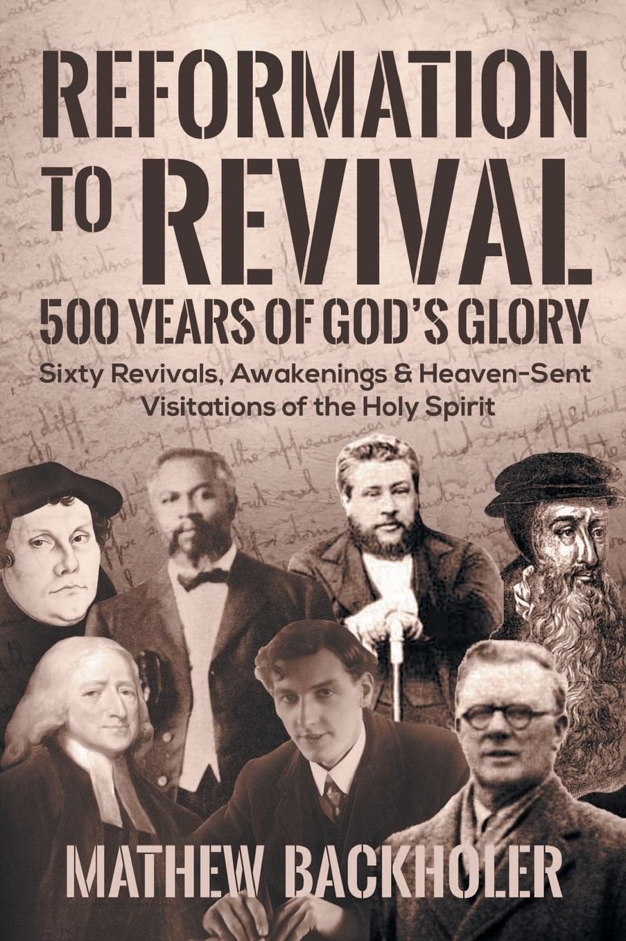 Reformation to Revival, 500 Years of God's Glory: Sixty Revivals, Awakenings and Heaven-Sent Visitations of the Holy Spirit