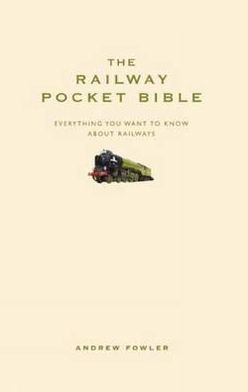 Railway Pocket Bible: Everything You Want to Know about Railways