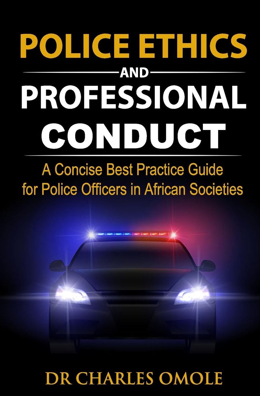 Police Ethics and Professional Conduct: A Concise Best Practice Guide for Police Officers in African Societies.