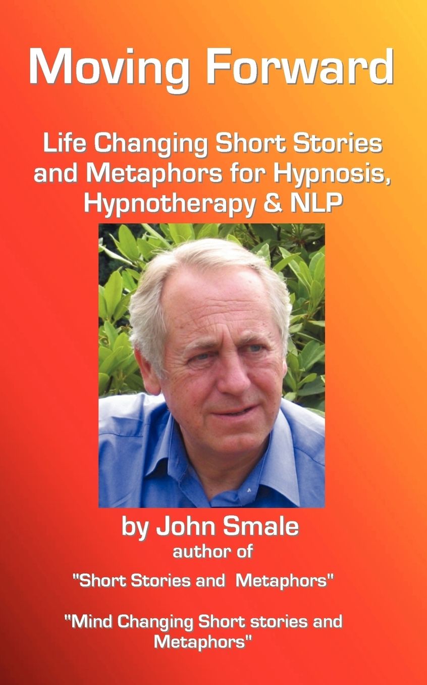 Moving Forward, Life Changing Short Stories And Metaphors For Hypnosis, Hypnotherapy & Nlp