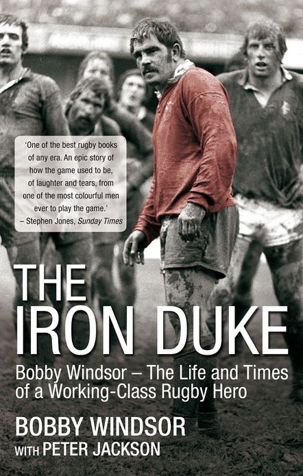 The Iron Duke: Bobby Windsor - The Life and Times of a Working-Class Rugby Hero