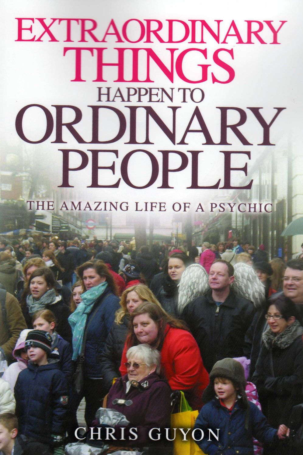 Extraordinary Things Happen to Ordinary People: The Amazing Life of a Psychic
