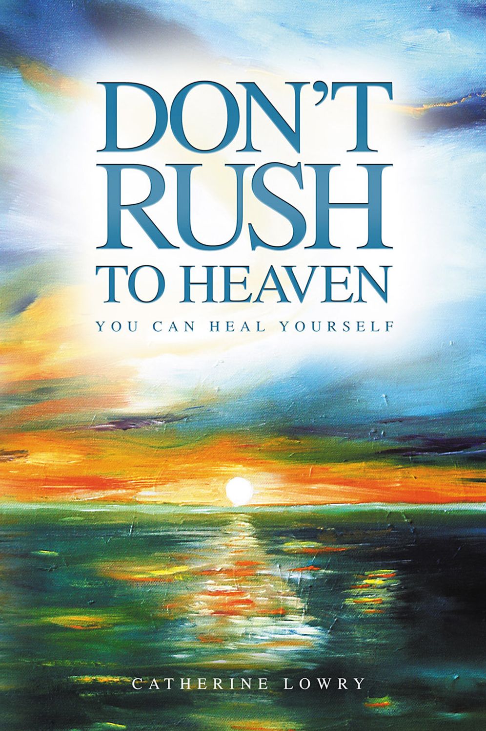 Don't Rush to Heaven: You can heal yourself