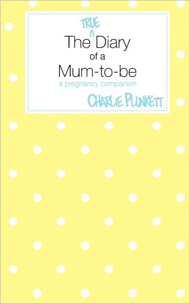 The True Diary of a Mum-To-Be - A Pregnancy Companion