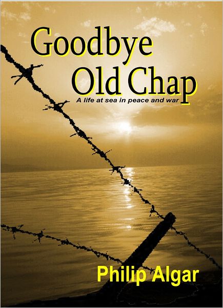 Goodbye Old Chap: A Life at Sea in Peace and War