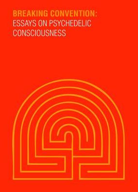 Breaking Convention: Essays on Psychedelic Consciousness