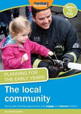 Planning for the Early Years: The Local Community. How to Plan Learning Opportunities That Engage and Interest Children