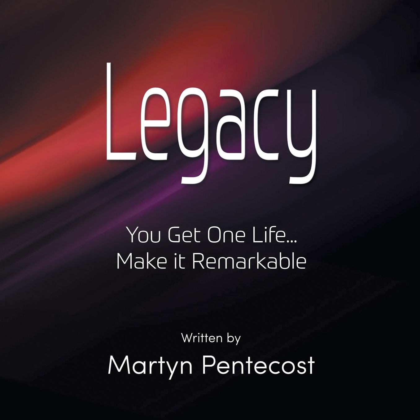 Legacy: You Get One Life... Make It Remarkable