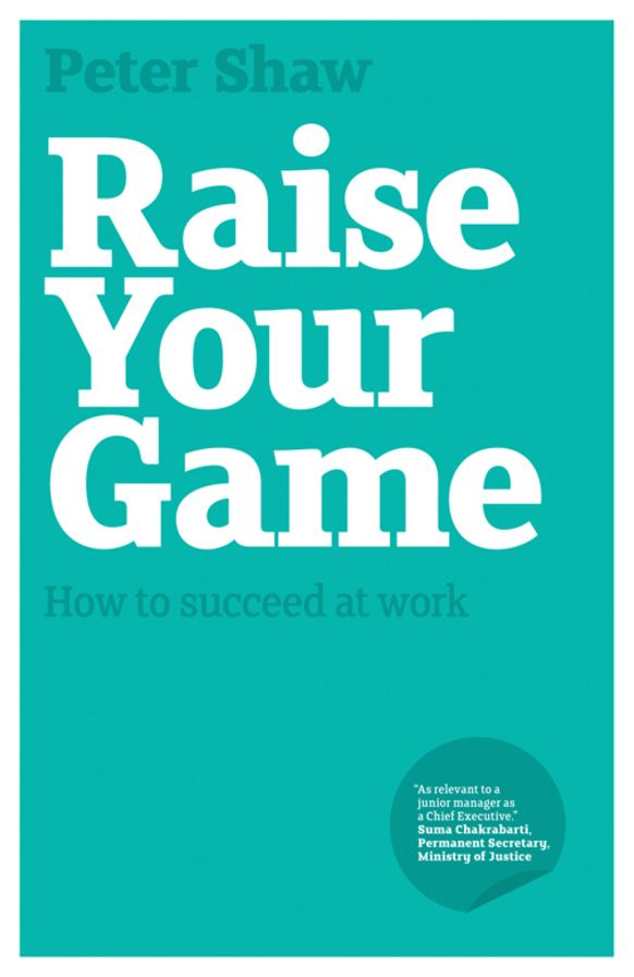 Raise Your Game: How to succeed at work