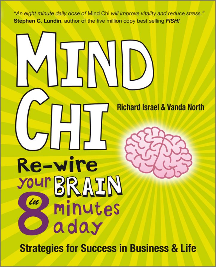 Mind Chi: Re-wire Your Brain in 8 Minutes a Day -- Strategies for Success in Business and Life