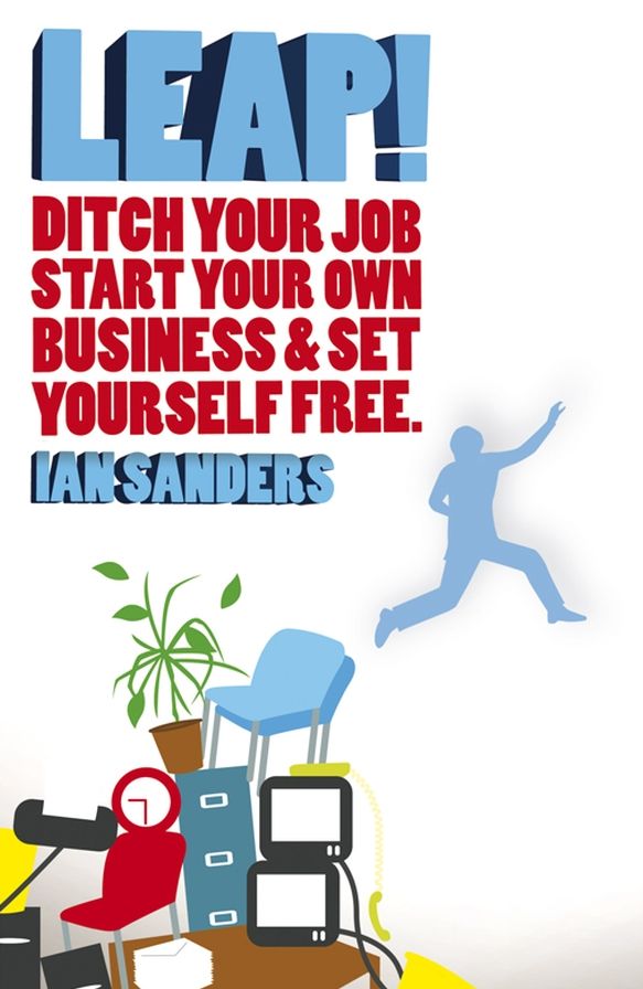 Leap!: Ditch Your Job, Start Your Own Business and Set Yourself Free