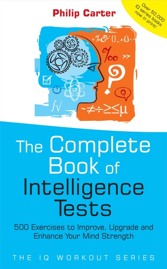 The Complete Book of Intelligence Tests: 500 Exercises to Improve, Upgrade and Enhance Your Mind Strength