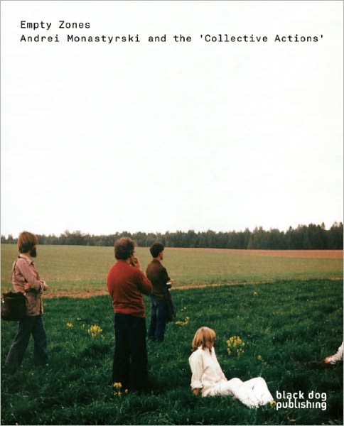 Empty Zones: Andrei Monastyrski and 'Collective Actions'