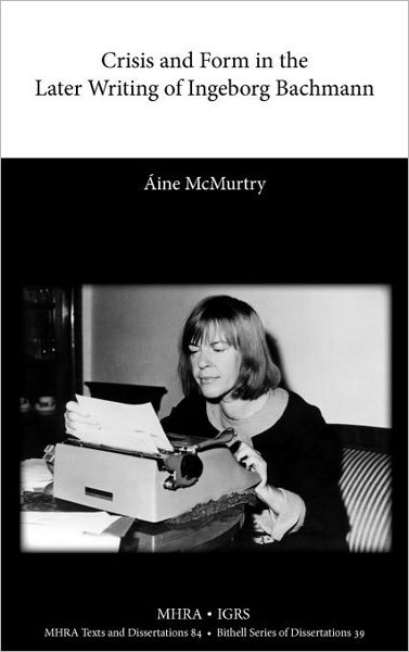 Crisis And Form In The Later Writing Of Ingeborg Bachmann