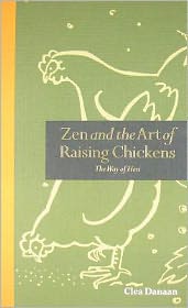 Zen and the Art of Raising Chickens: The Way of Hen. Clea Edelblute
