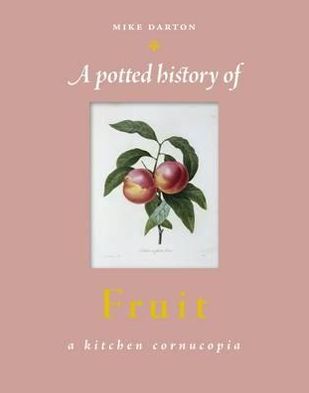 Potted History of Fruit: A Delicious, Dip-In Kitchen Cornucopia