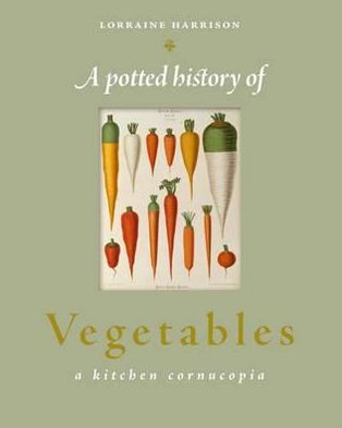 Potted History of Vegetables: A Delicious, Dip-In Kitchen Cornucopia