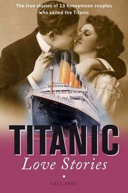 Titanic Love Stories. Paul Gill, Bruce Beveridge