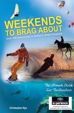 Weekends to Brag about: 100 Adventures in Britain's Great Outdoors. Chris Nye, Peter Farmer