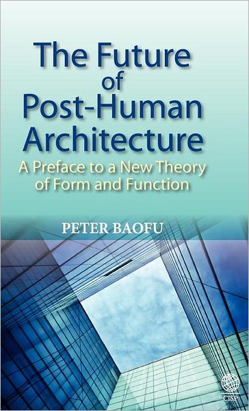 The Future of Post=Human Architecture: A Preface to a New Theory of Form and Function