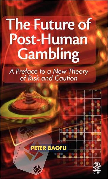 The Future of Post-Human Gambling: A Preface to a New Theory of Risk and Caution