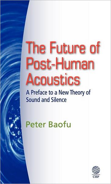 The Future of Post-Human Acoustics: A Preface to a New Theory of Sound and Silence