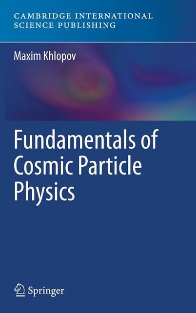 Fundamentals of Cosmic Particle Physics