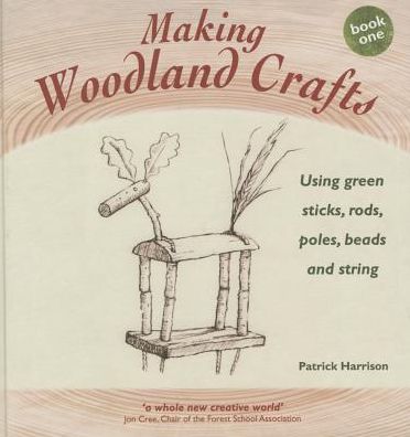 Making Woodland Crafts: Using Green Sticks, Rods, Poles, Beads, and String