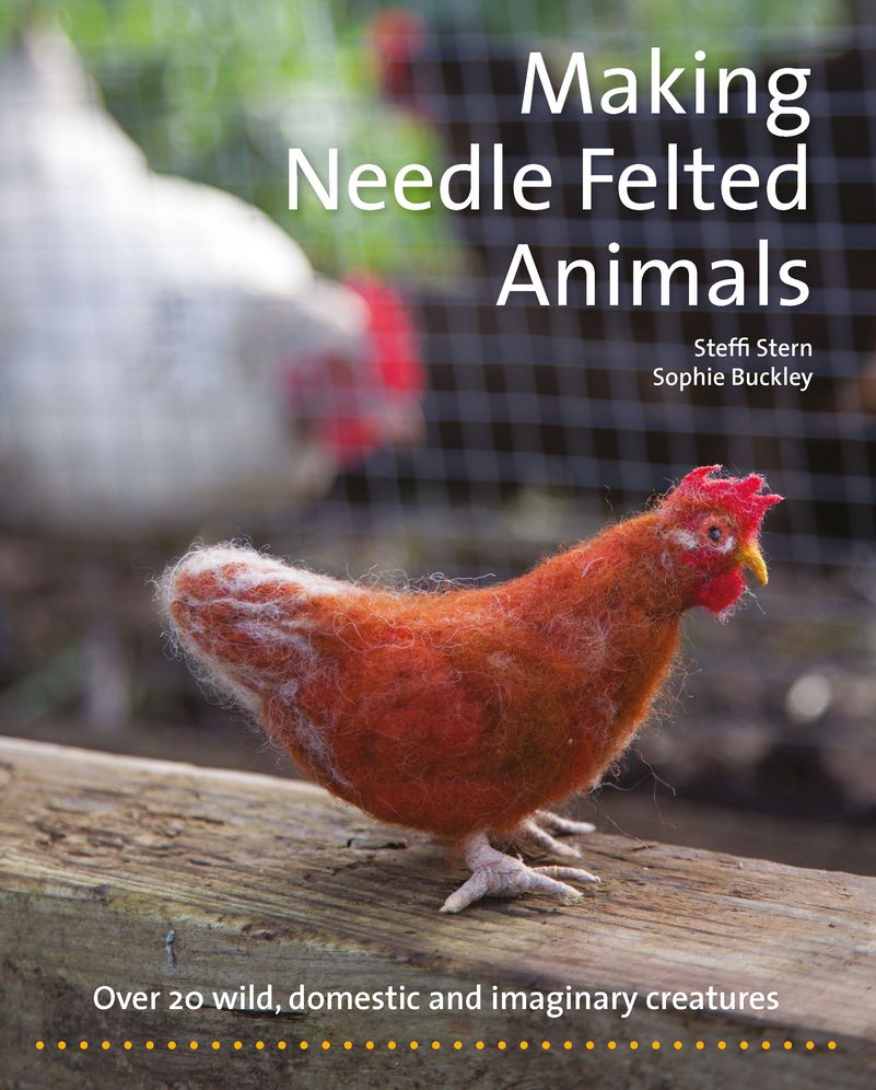 Making Needle Felted Animals: Over 20 Wild, Domestic, and Imaginary Creatures