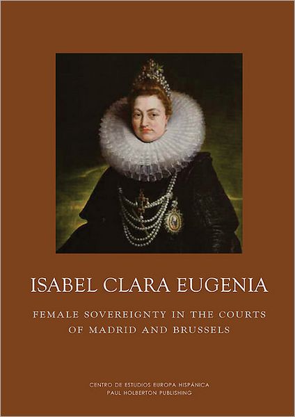 Isabel Clara Eugenia: Female Sovereignty in the Courts of Madrid and Brussels