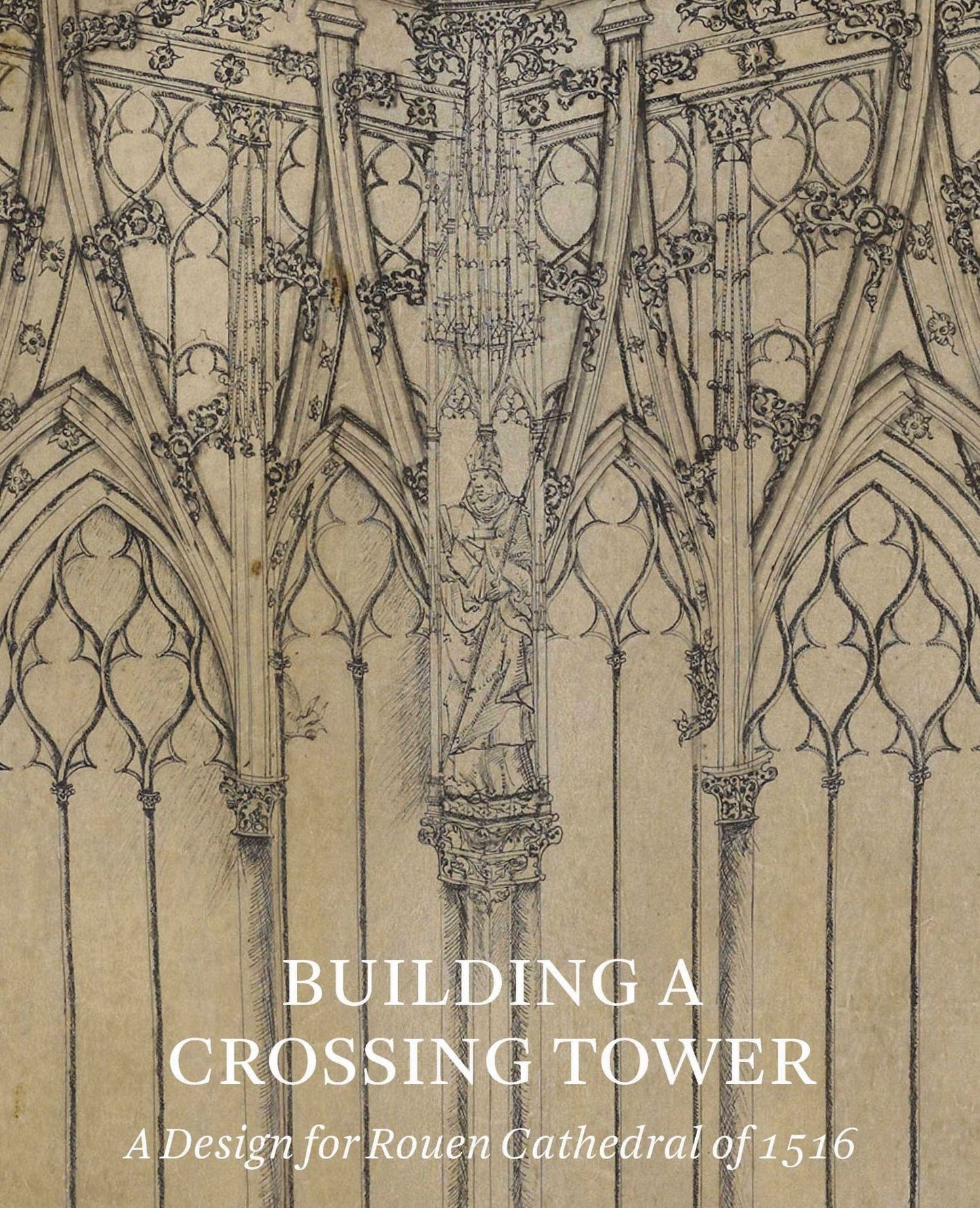 Building a Crossing Tower: A Design for Rouen Cathedral of 1516