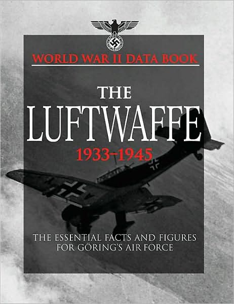 The Luftwaffe: Facts, Figures and Data for the German Air Force, 1933-45