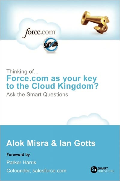 Thinking Of... Force.Com As Your Key To The Cloud Kingdom? Ask The Smart Questions