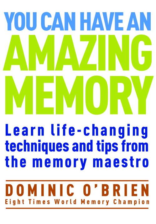 You Can Have An Amazing Memory: Learn Life-Changing Techniques and Tips from the Memory Maestro