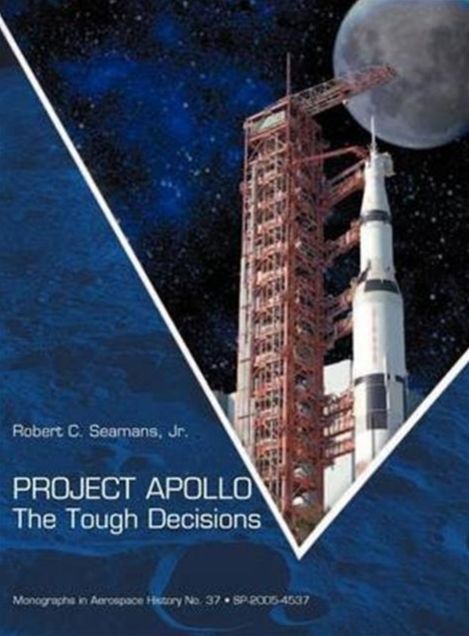 Project Apollo: The Tough Decisions (NASA Monographs in Aerospace History series, number 37)