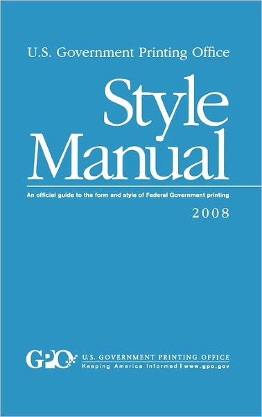 U.S. Government Printing Office Style Manual: An Official Guide to the Form and Style of Federal Government Printing