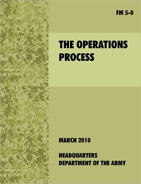 The Operations Process: The official U.S. Army Field Manual FM 5-0