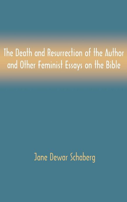 The Death and Resurrection of the Author and Other Feminist Essays on the Bible