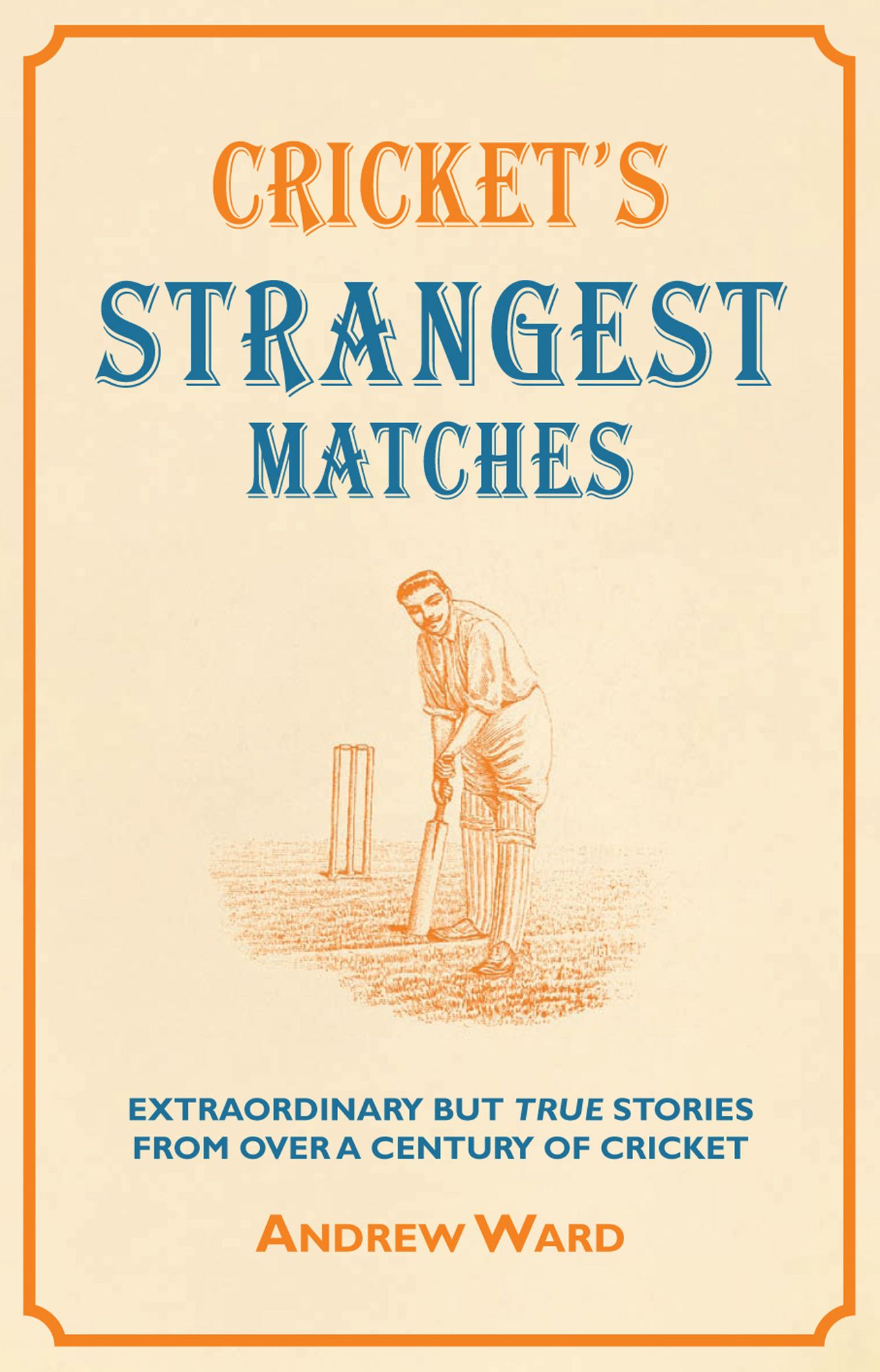 Cricket's Strangest Matches: Extraordinary But True Stories from Over a Century of Cricket